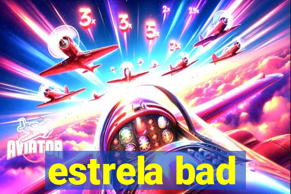 estrela bad